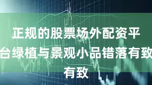 正规的股票场外配资平台绿植与景观小品错落有致